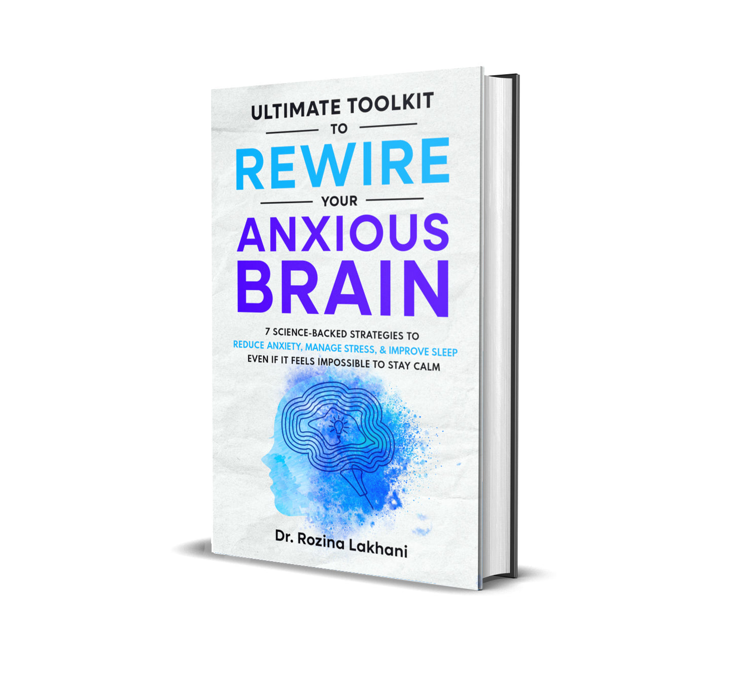 The Ultimate Toolkit to Rewire Your Anxious Brain — Calm Your Body, Retrain Your Mind, Respond with Confidence